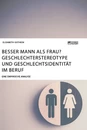 Titel: Besser Mann als Frau? Geschlechterstereotype und Geschlechtsidentität im Beruf