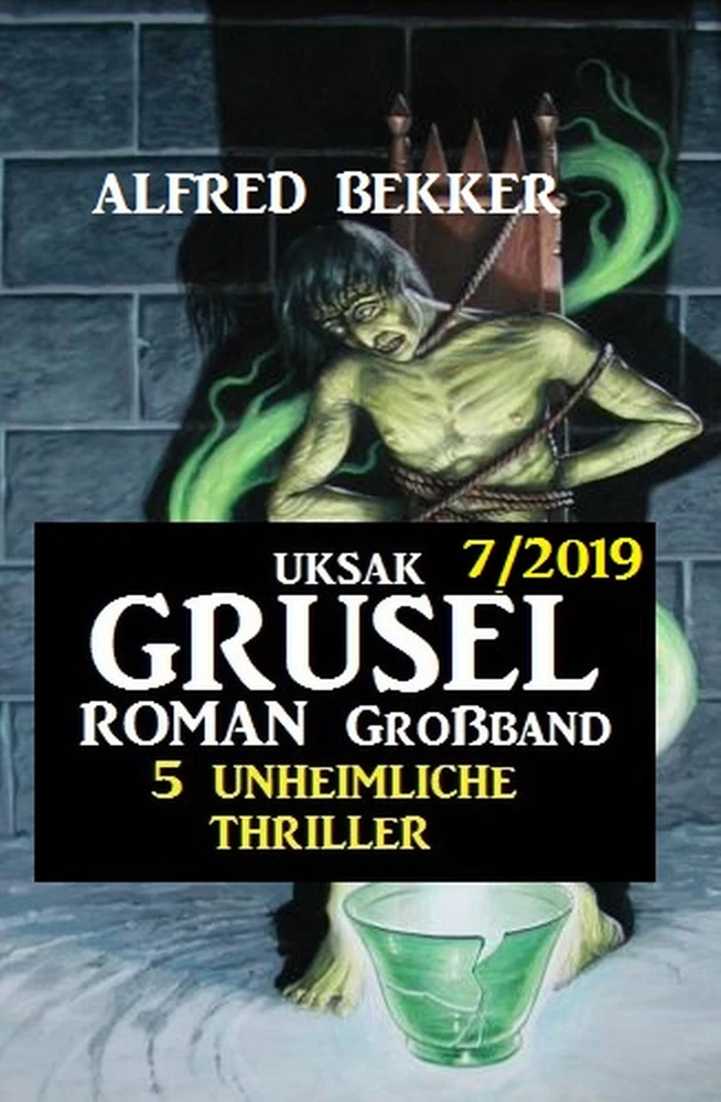 Titel: Uksak Grusel-Roman Großband 7/2019 - 5 unheimliche Thriller