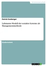 Titel: Luhmanns Modell der sozialen Systeme als Managementmethode