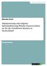 Title: Säkularisierung und religiöse Individualisierung. Welche Chancen haben sie für die christlichen Kirchen in Deutschland?