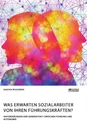 Titel: Was erwarten Sozialarbeiter von ihren Führungskräften? Anforderungen der Generation Y zwischen Führung und Autonomie
