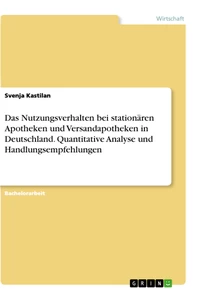 Titre: Das Nutzungsverhalten bei stationären Apotheken und Versandapotheken in Deutschland. Quantitative Analyse und Handlungsempfehlungen