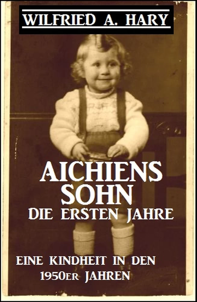 Titel: Aichiens Sohn - Die ersten Jahre:  Eine Kindheit in den 1950er Jahren