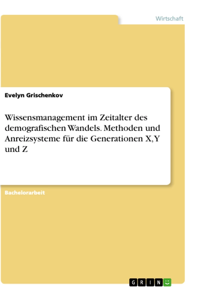 Titel: Wissensmanagement im Zeitalter des demografischen Wandels. Methoden und Anreizsysteme für die Generationen X, Y und Z