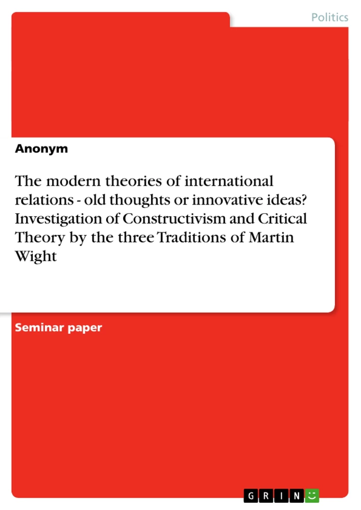 Titel: The modern theories of international relations - old  thoughts or innovative ideas? Investigation of Constructivism and Critical Theory  by the three Traditions of Martin Wight
