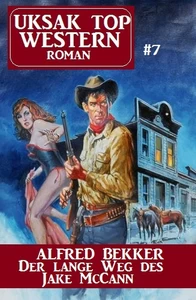 Titel: Uksak Top Western-Roman 7 Der lange Weg des Jake McCann