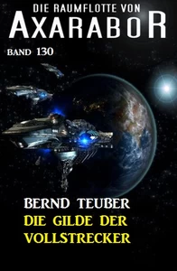 Titel: Die Gilde der Vollstrecker: Die Raumflotte von Axarabor - Band 130