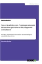 Title: Cancer in adolescents. Communication and information provision at the diagnostic consultation