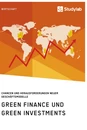 Titel: Green Finance und Green Investments. Chancen und Herausforderungen neuer Geschäftsmodelle