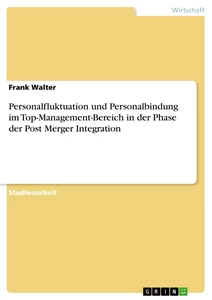 Titel: Personalfluktuation und Personalbindung im Top-Management-Bereich in der Phase der Post Merger Integration
