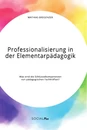 Title: Professionalisierung in der Elementarpädagogik. Was sind die Schlüsselkompetenzen von pädagogischen Fachkräften?