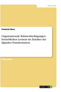 Titel: Organisationale Rahmenbedingungen betrieblichen Lernens im Zeitalter der digitalen Transformation