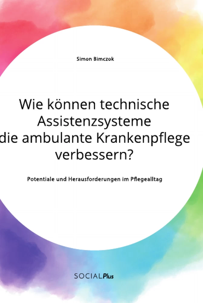 Titel: Wie können technische Assistenzsysteme die ambulante Krankenpflege verbessern? Potentiale und Herausforderungen im Pflegealltag
