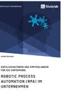 Title: Robotic Process Automation (RPA) im Unternehmen. Erfolgsfaktoren und Empfehlungen für die Einführung