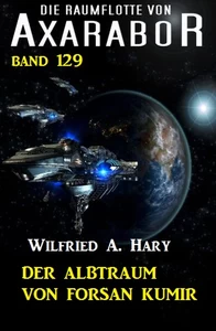 Titel: Der Albtraum von Forsan Kumir: Die Raumflotte von Axarabor – Band 129