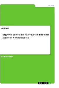 Titel: Vergleich einer Slim-Floor-Decke mit einer Vollbeton-Verbunddecke für ein übliches Deckensystem eines Bürogebäudes