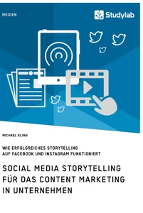 Title: Social Media Storytelling für das Content Marketing in Unternehmen. Wie erfolgreiches Storytelling auf Facebook und Instagram funktioniert