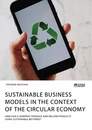 Titre: Sustainable business models in the context of the circular economy. How can a company produce and deliver products using sustainable methods?