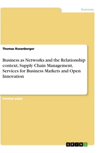 Titel: Business as Networks and the Relationship context, Supply Chain Management, Services for Business Markets and Open Innovation