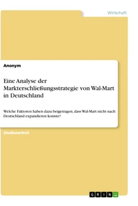 Titel: Eine Analyse der Markterschließungsstrategie von Wal-Mart in Deutschland