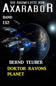 Titel: Doktor Ravons Planet: Die Raumflotte von Axarabor - Band 132