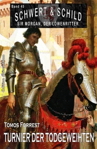 Titel: Schwert und Schild – Sir Morgan, der Löwenritter Band 45: Turnier der Todgeweihten