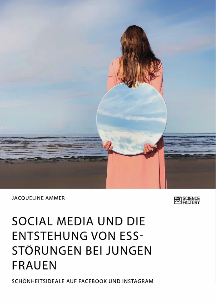 Titel: Social Media und die Entstehung von Essstörungen bei jungen Frauen. Schönheitsideale auf Facebook und Instagram
