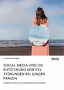 Titre: Social Media und die Entstehung von Essstörungen bei jungen Frauen. Schönheitsideale auf Facebook und Instagram