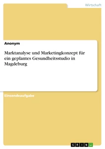 Titel: Marktanalyse und Marketingkonzept für ein geplantes Gesundheitsstudio in Magdeburg