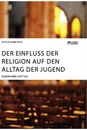 Titel: Der Einfluss der Religion auf den Alltag der Jugend. Europa wird Gott los