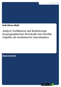 Titel: Analyse, Verifikation und Realisierung kryptographischer Protokolle fuer flexible Zugriffe auf medizinische Datenbanken