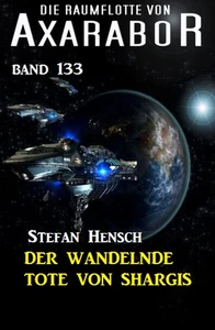 Titel: Der wandelnde Tote von Shargis: Die Raumflotte von Axarabor - Band 133