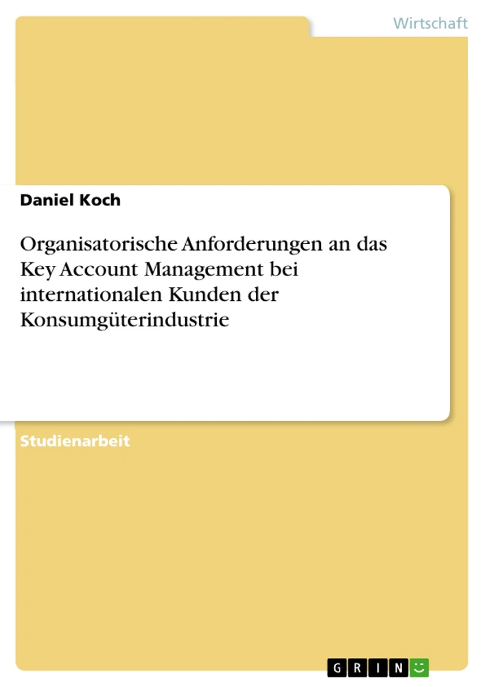 Titel: Organisatorische Anforderungen an das Key Account Management bei internationalen Kunden der Konsumgüterindustrie