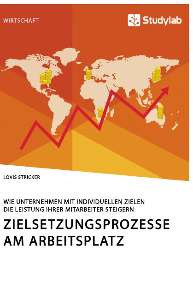 Titel: Zielsetzungsprozesse am Arbeitsplatz. Wie Unternehmen mit individuellen Zielen die Leistung ihrer Mitarbeiter steigern