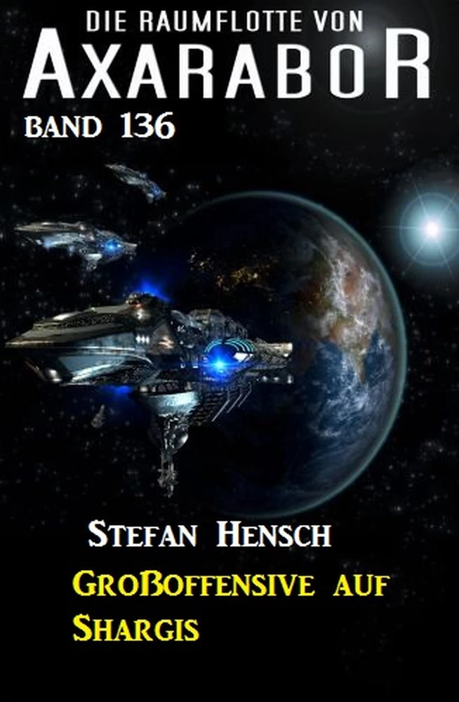 Titel: Großoffensive auf Shargis: Die Raumflotte von Axarabor - Band 136