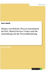 Title: Einsatz von Robotic Process Automation im PwC Shared Service Center und die Auswirkung auf die Personalbelastung