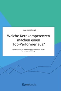 Titel: Welche Kernkompetenzen machen einen Top-Performer aus? Empfehlungen für die Kompetenzaneignung in der Personalentwicklung
