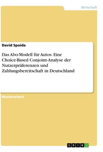 Title: Das Abo-Modell für Autos. Eine Choice-Based Conjoint-Analyse der Nutzerpräferenzen und Zahlungsbereitschaft in Deutschland