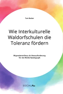Titre: Wie Interkulturelle Waldorfschulen die Toleranz fördern. Migrantenmilieus als Herausforderung für die Waldorfpädagogik