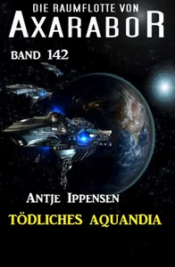 Titel: Tödliches Aquandia: Die Raumflotte von Axarabor - Band 142