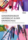 Título: Gendersensibler Unterricht in der Grundschule. Mehr Chancengleichheit jenseits von Geschlechterrollen