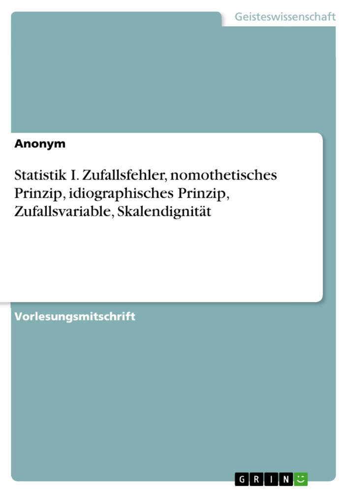 Titel: Statistik I. Zufallsfehler, nomothetisches Prinzip, idiographisches Prinzip, Zufallsvariable, Skalendignität