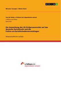 Title: Die Auswirkung des US-Zivilprozessrechts auf das deutsche Kartellrecht und die Follow-on-Kartellschadensersatzklagen