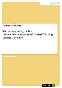 Titel: Wie gelingt erfolgreiches Innovationsmanagement? Design Thinking im Bankensektor