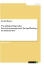 Titel: Wie gelingt erfolgreiches Innovationsmanagement? Design Thinking im Bankensektor