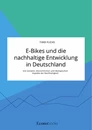 Titel: E-Bikes und die nachhaltige Entwicklung in Deutschland. Die sozialen, ökonomischen und ökologischen Aspekte der Nachhaltigkeit