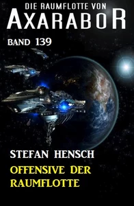 Titel: Offensive der Raumflotte: Die Raumflotte von Axarabor - Band 139