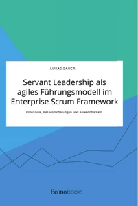 Titel: Servant Leadership als agiles Führungsmodell im Enterprise Scrum Framework. Potenziale, Herausforderungen und Anwendbarkeit
