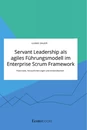 Título: Servant Leadership als agiles Führungsmodell im Enterprise Scrum Framework. Potenziale, Herausforderungen und Anwendbarkeit