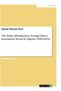 Titel: The Trade Liberalization. Foreign Direct Investment Nexus In Nigeria (1990-2016)